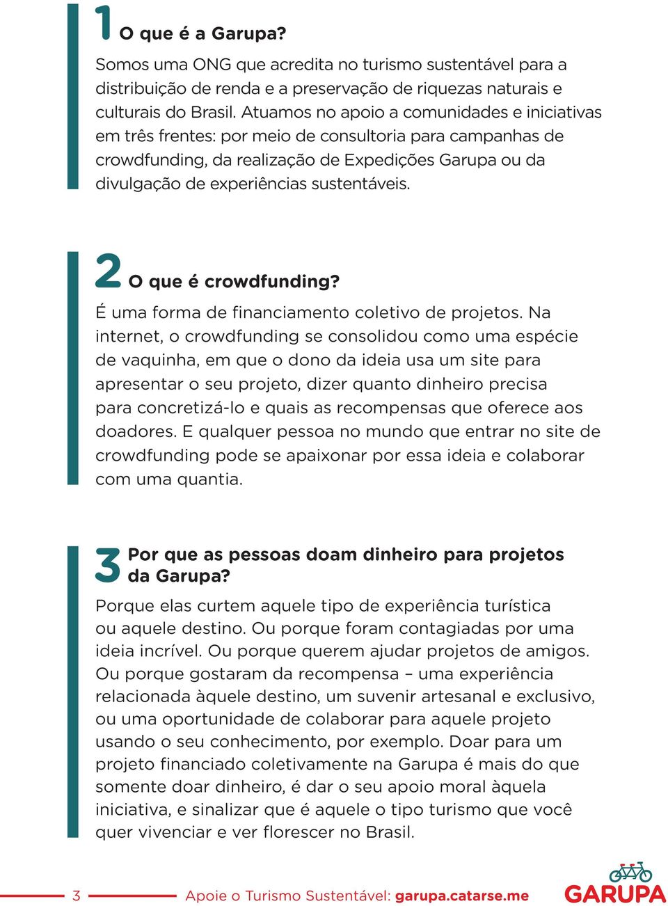 2 O que é crowdfunding? É uma forma de financiamento coletivo de projetos.