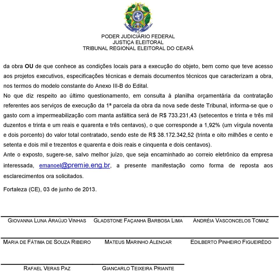 No que diz respeito ao último questionamento, em consulta à planilha orçamentária da contratação referentes aos serviços de execução da 1ª parcela da obra da nova sede deste Tribunal, informa-se que