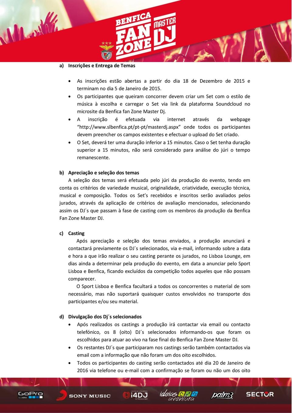 A inscrição é efetuada via internet através da webpage http://www.slbenfica.pt/pt-pt/masterdj.aspx onde todos os participantes devem preencher os campos existentes e efectuar o upload do Set criado.