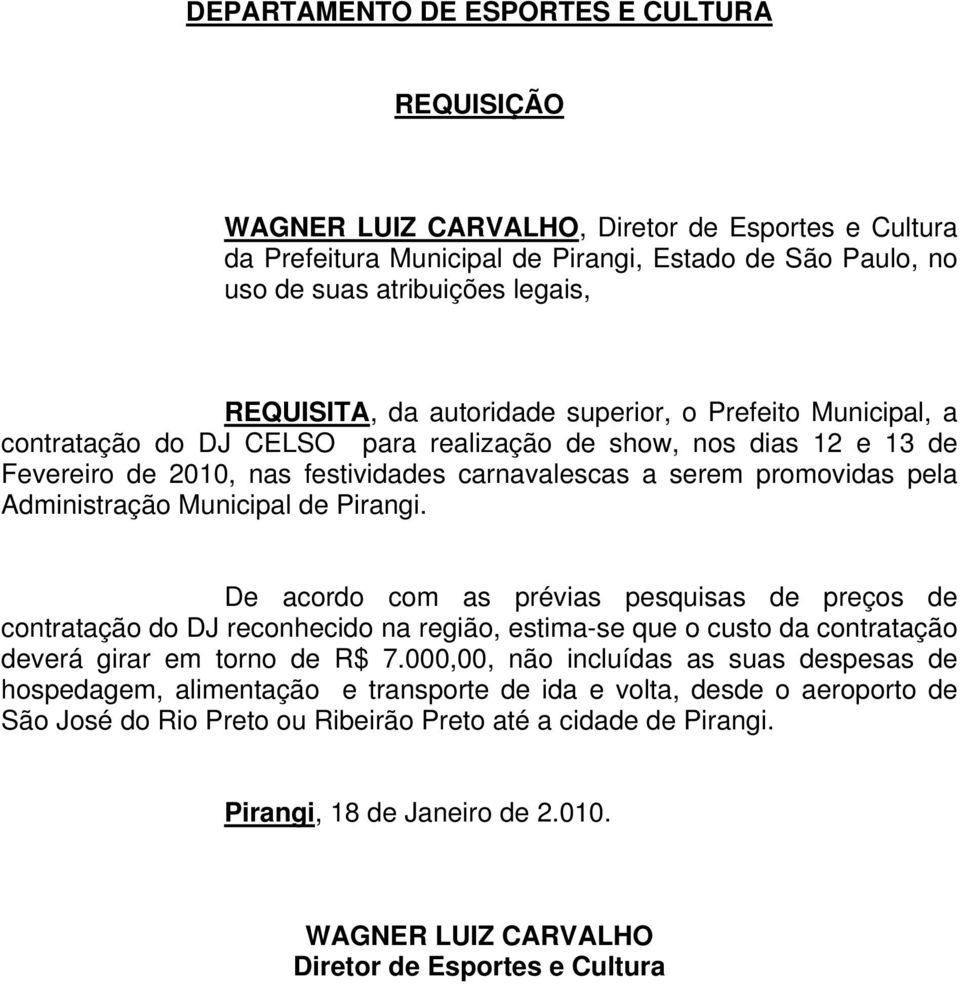 pela Administração Municipal de Pirangi. De acordo com as prévias pesquisas de preços de contratação do DJ reconhecido na região, estima-se que o custo da contratação deverá girar em torno de R$ 7.