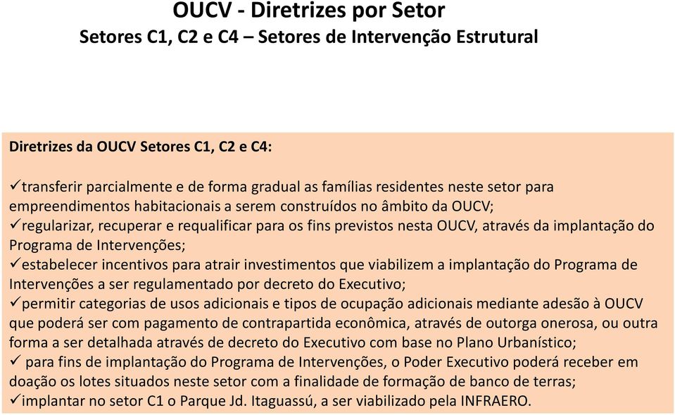 estabelecer incentivos para atrair investimentos que viabilizem a implantação do Programa de Intervenções a ser regulamentado por decreto do Executivo; permitir categorias de usos adicionais e tipos