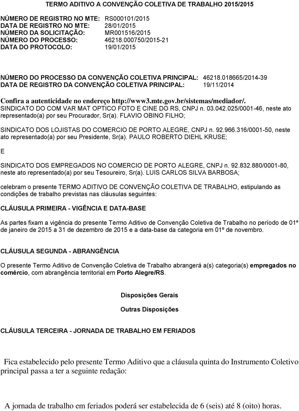 018665/2014-39 DATA DE REGISTRO DA CONVENÇÃO COLETIVA PRINCIPAL: 19/11/2014 Confira a autenticidade no endereço http://www3.mte.gov.br/sistemas/mediador/.
