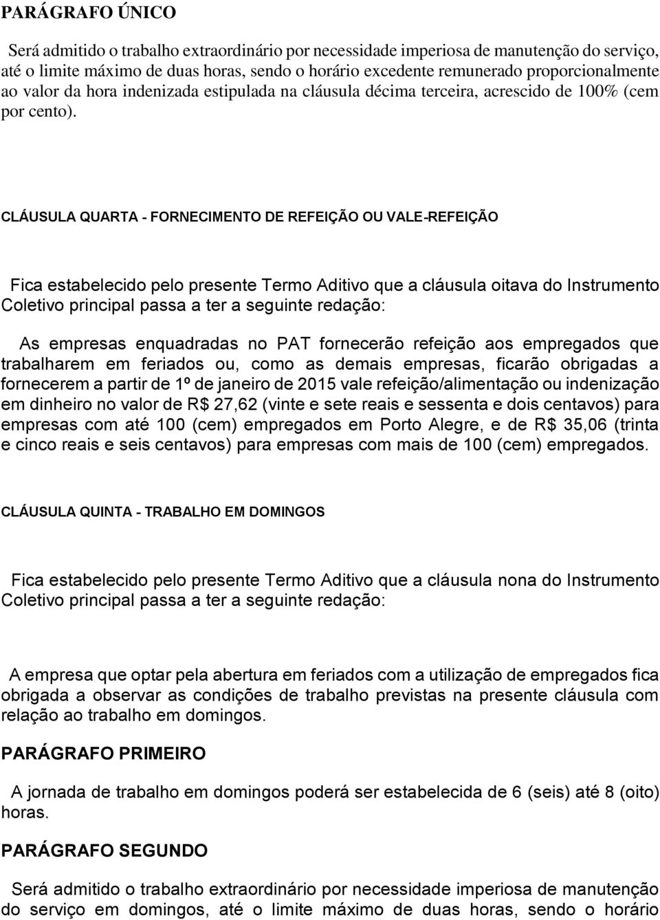 CLÁUSULA QUARTA - FORNECIMENTO DE REFEIÇÃO OU VALE-REFEIÇÃO Fica estabelecido pelo presente Termo Aditivo que a cláusula oitava do Instrumento Coletivo principal passa a ter a seguinte redação: As