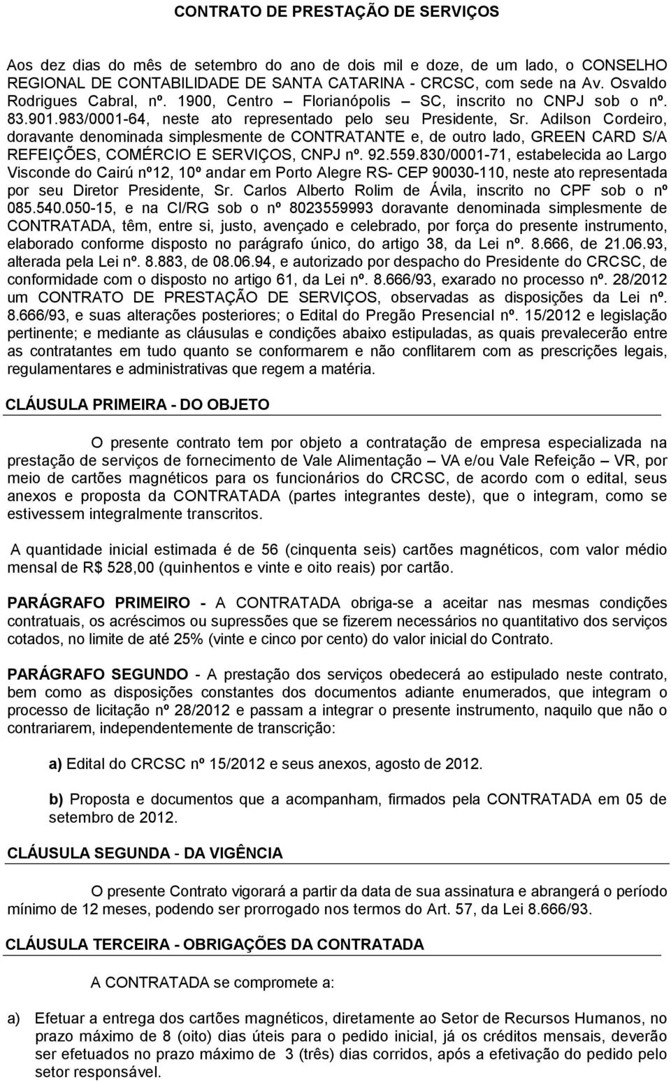 Adilson Cordeiro, doravante denominada simplesmente de CONTRATANTE e, de outro lado, GREEN CARD S/A REFEIÇÕES, COMÉRCIO E SERVIÇOS, CNPJ nº. 92.559.