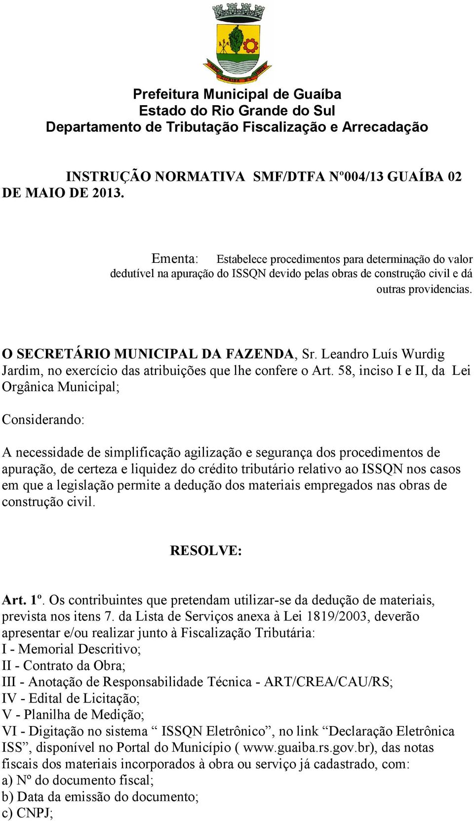 Leandro Luís Wurdig Jardim, no exercício das atribuições que lhe confere o Art.