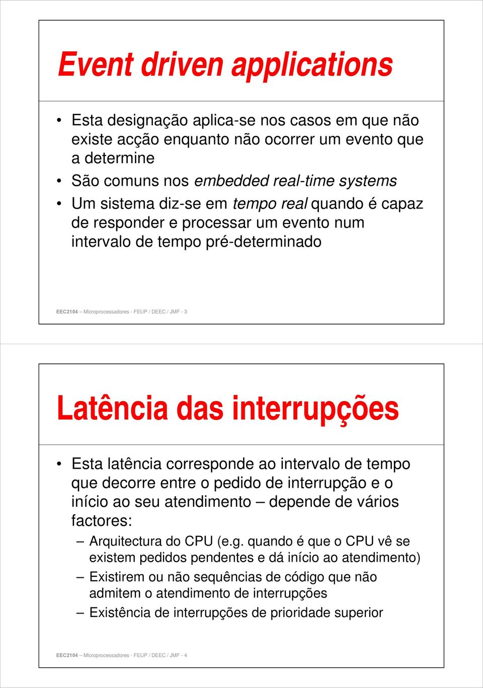 corresponde ao intervalo de tempo que decorre entre o pedido de interrupção e o início ao seu atendimento depende de vários factores: Arquitectura do CPU (e.g.