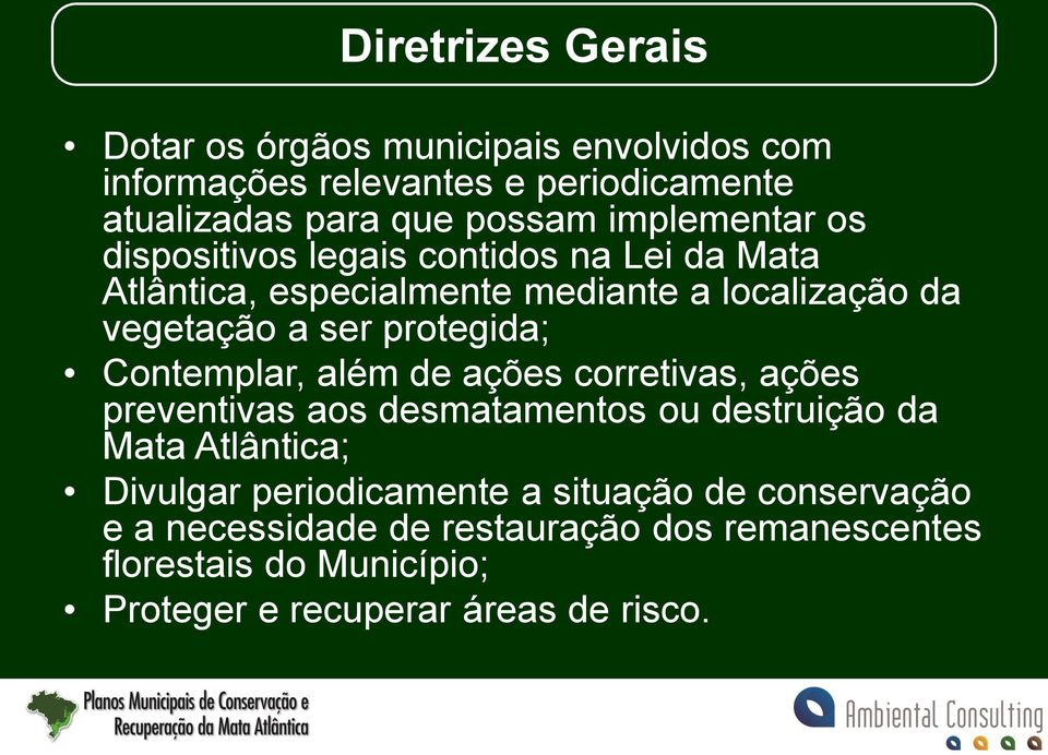 protegida; Contemplar, além de ações corretivas, ações preventivas aos desmatamentos ou destruição da Mata Atlântica; Divulgar