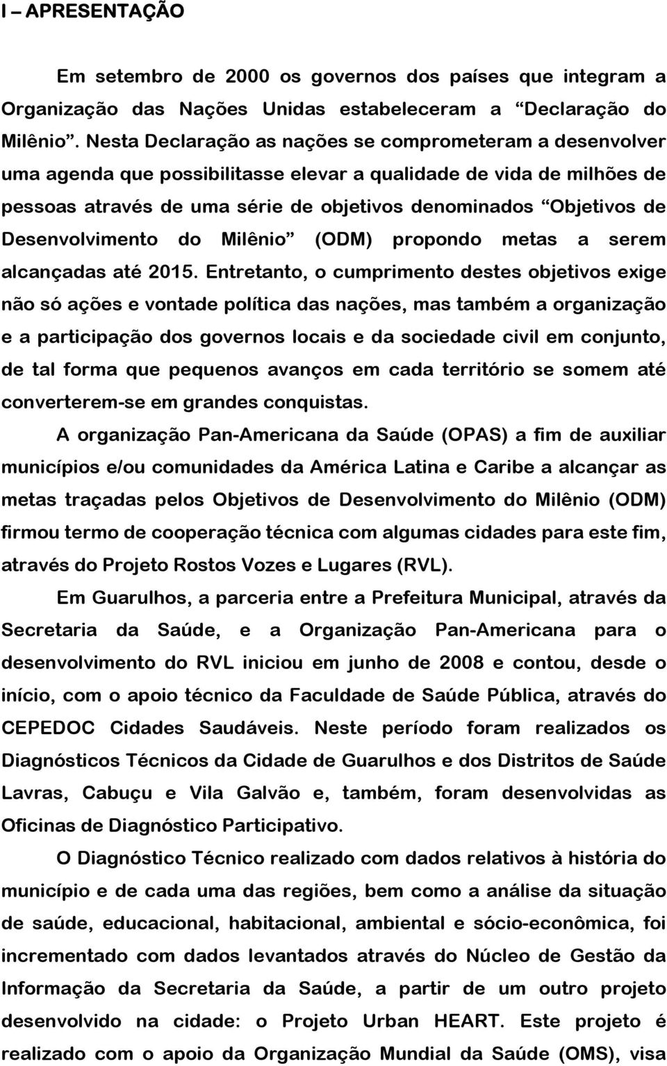 Desenvolvimento do Milênio (ODM) propondo metas a serem alcançadas até 2015.