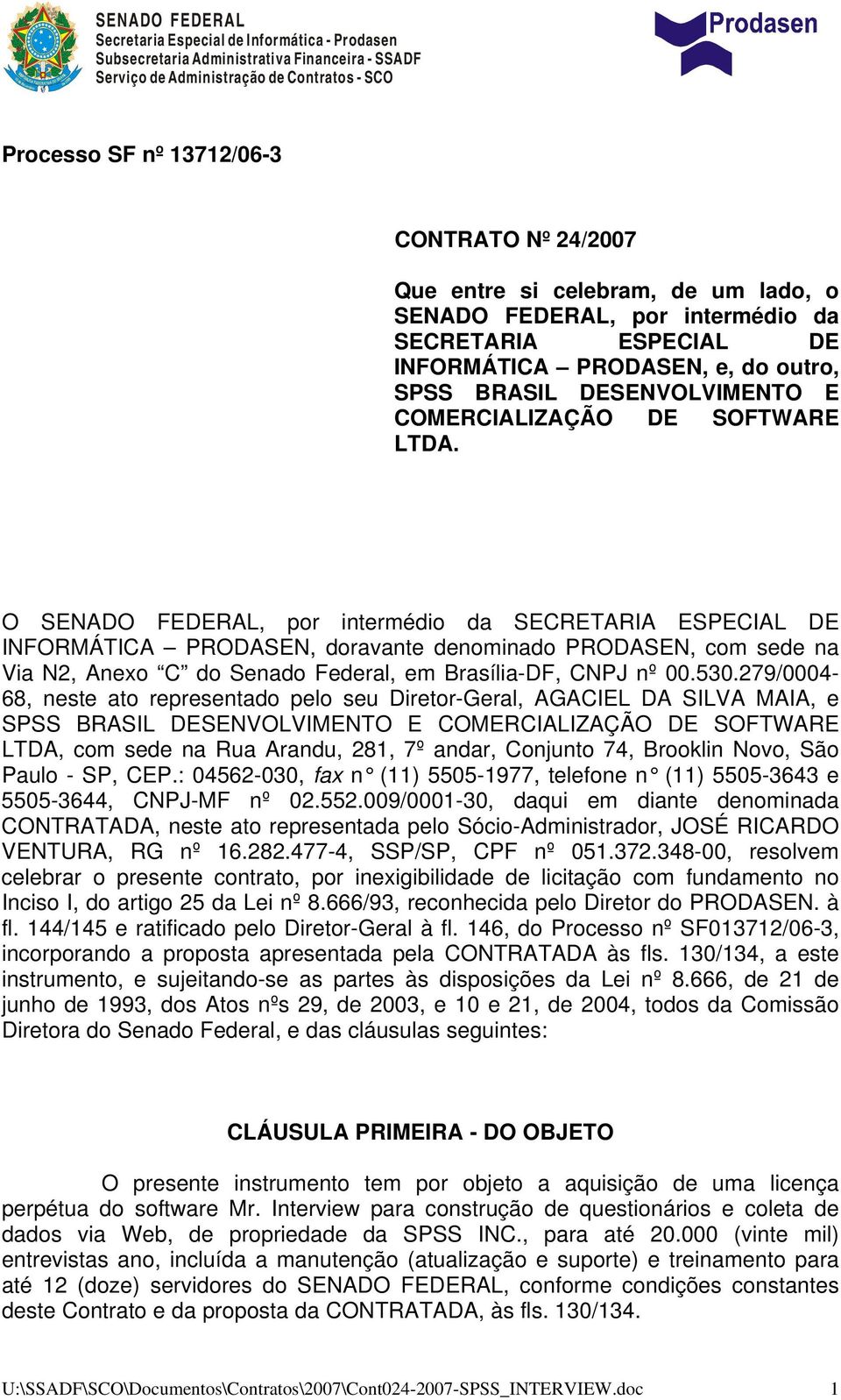 O SENADO FEDERAL, por intermédio da SECRETARIA ESPECIAL DE INFORMÁTICA PRODASEN, doravante denominado PRODASEN, com sede na Via N2, Anexo C do Senado Federal, em Brasília-DF, CNPJ nº 00.530.