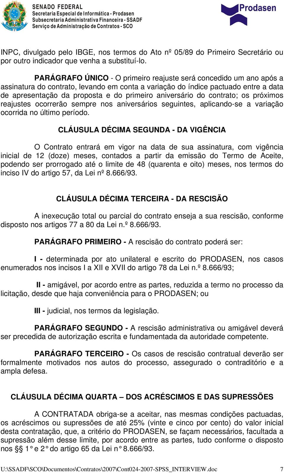 aniversário do contrato; os próximos reajustes ocorrerão sempre nos aniversários seguintes, aplicando-se a variação ocorrida no último período.