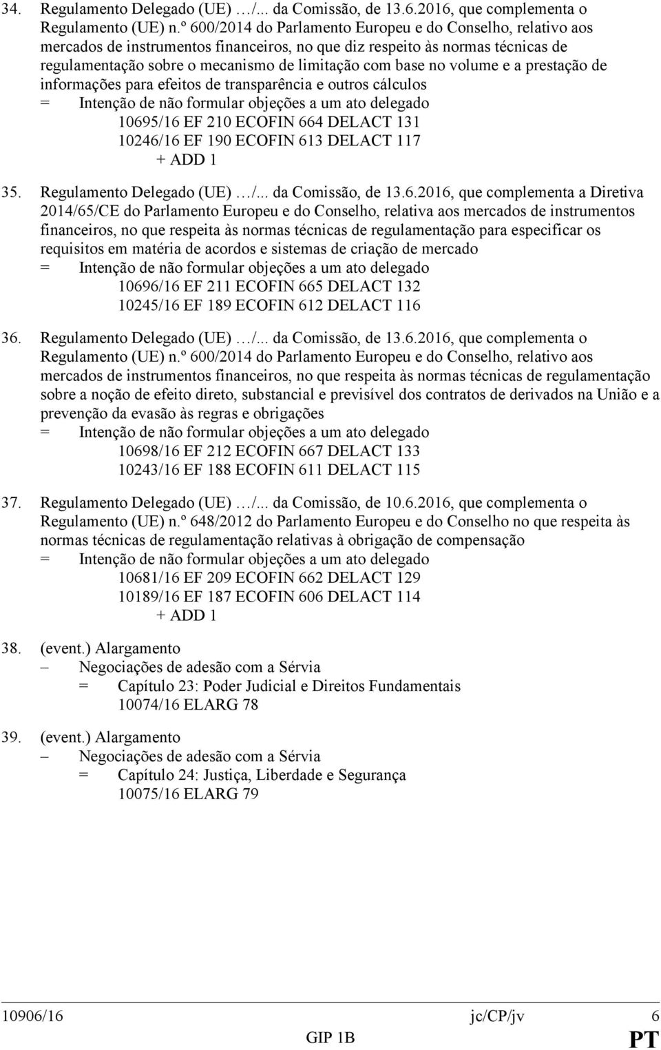 volume e a prestação de informações para efeitos de transparência e outros cálculos 10695/16 EF 210 ECOFIN 664 DELACT 131 10246/16 EF 190 ECOFIN 613 DELACT 117 35. Regulamento Delegado (UE) /.