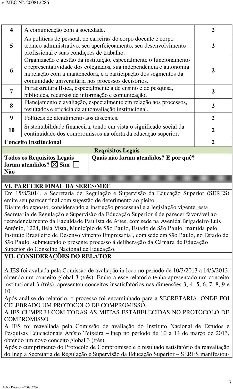 6 Organização e gestão da instituição, especialmente o funcionamento e representatividade dos colegiados, sua independência e autonomia na relação com a mantenedora, e a participação dos segmentos da