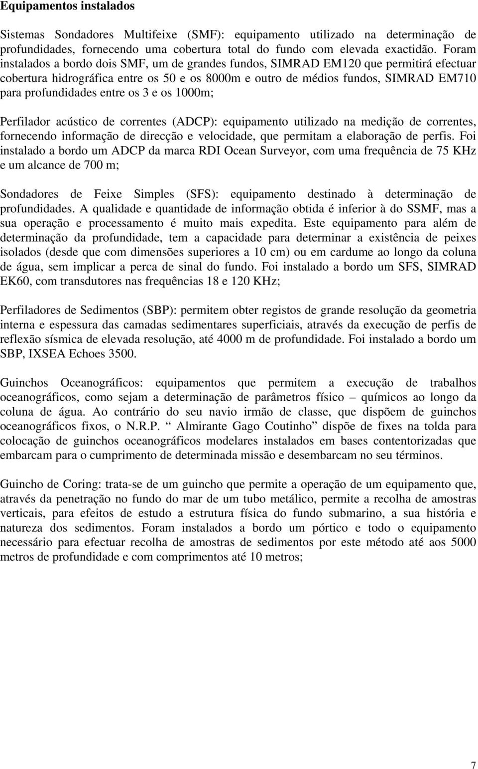 entre os 3 e os 1000m; Perfilador acústico de correntes (ADCP): equipamento utilizado na medição de correntes, fornecendo informação de direcção e velocidade, que permitam a elaboração de perfis.