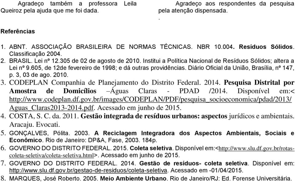 605, de 12de fevereiro de 1998; e dá outras providências. Diário Oficial da União, Brasília, nº 147, p. 3, 03 de ago. 2010. 3. CODEPLAN Companhia de Planejamento do Distrito Federal. 2014.