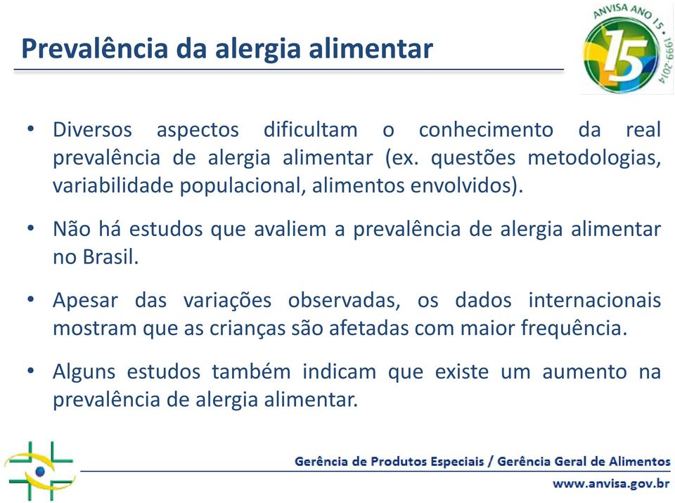 Não há estudos que avaliem a prevalência de alergia alimentar no Brasil.