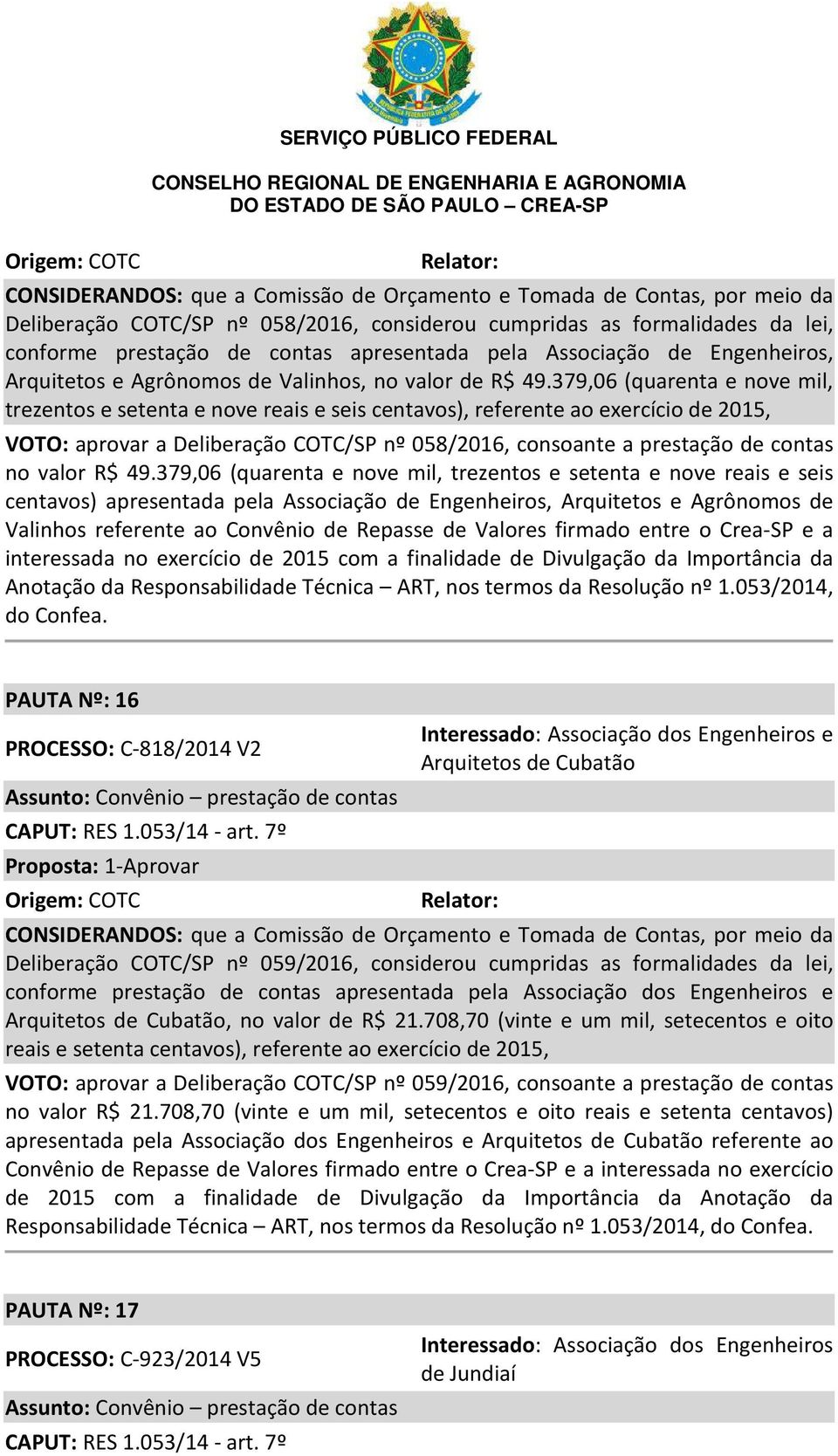 379,06 (quarenta e nove mil, trezentos e setenta e nove reais e seis centavos), referente ao exercício de 2015, VOTO: aprovar a Deliberação COTC/SP nº 058/2016, consoante a prestação de contas no