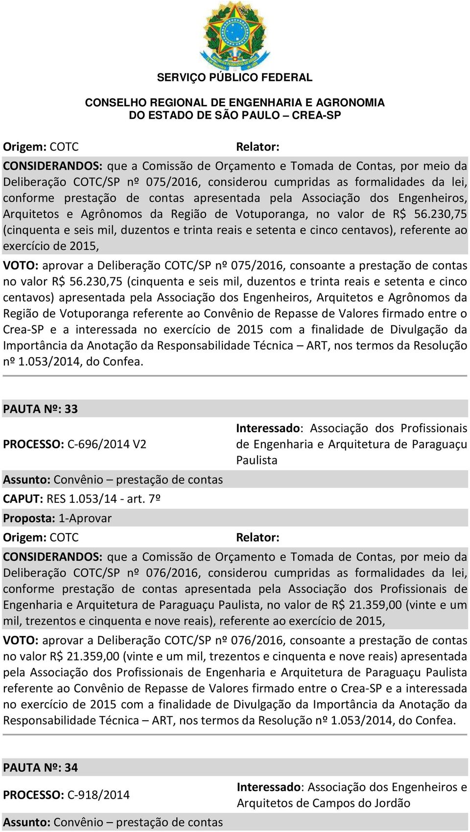 230,75 (cinquenta e seis mil, duzentos e trinta reais e setenta e cinco centavos), referente ao exercício de 2015, VOTO: aprovar a Deliberação COTC/SP nº 075/2016, consoante a prestação de contas no