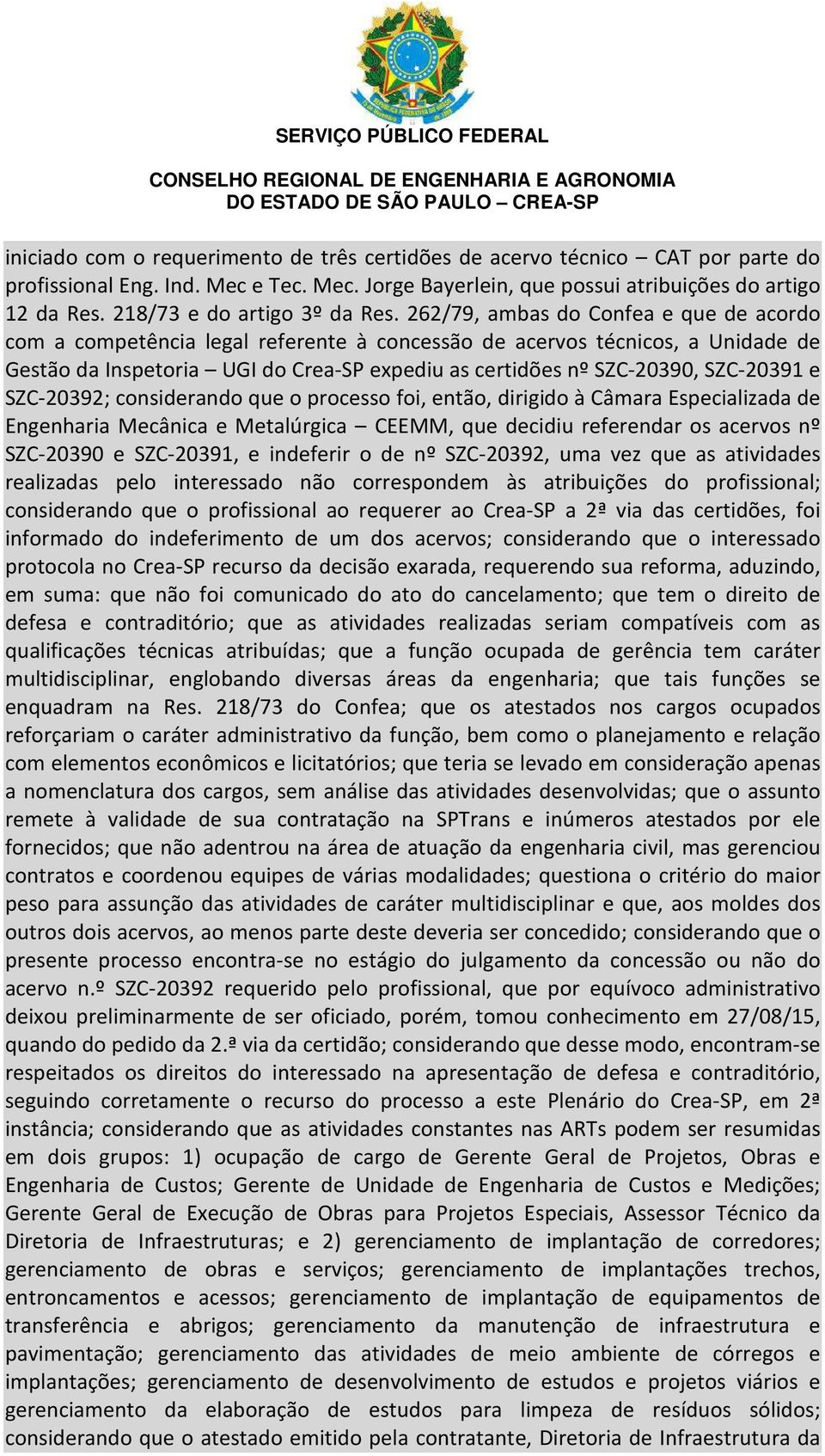 262/79, ambas do Confea e que de acordo com a competência legal referente à concessão de acervos técnicos, a Unidade de Gestão da Inspetoria UGI do Crea-SP expediu as certidões nº SZC-20390,