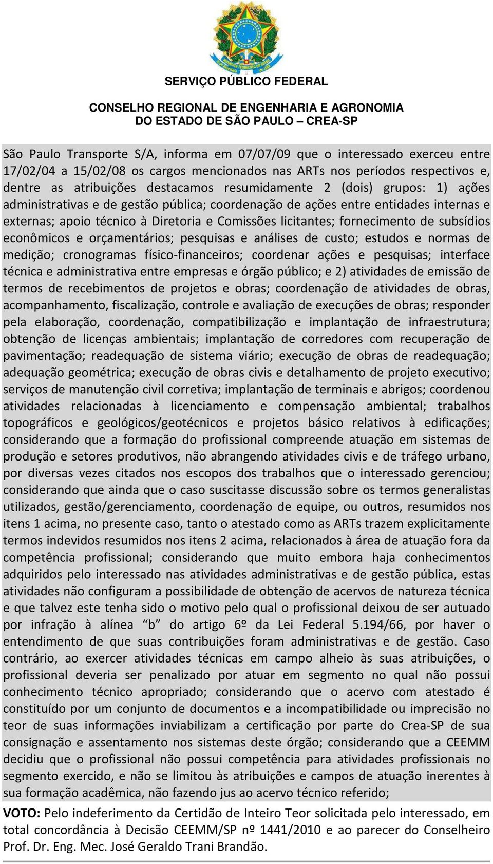 de subsídios econômicos e orçamentários; pesquisas e análises de custo; estudos e normas de medição; cronogramas físico-financeiros; coordenar ações e pesquisas; interface técnica e administrativa