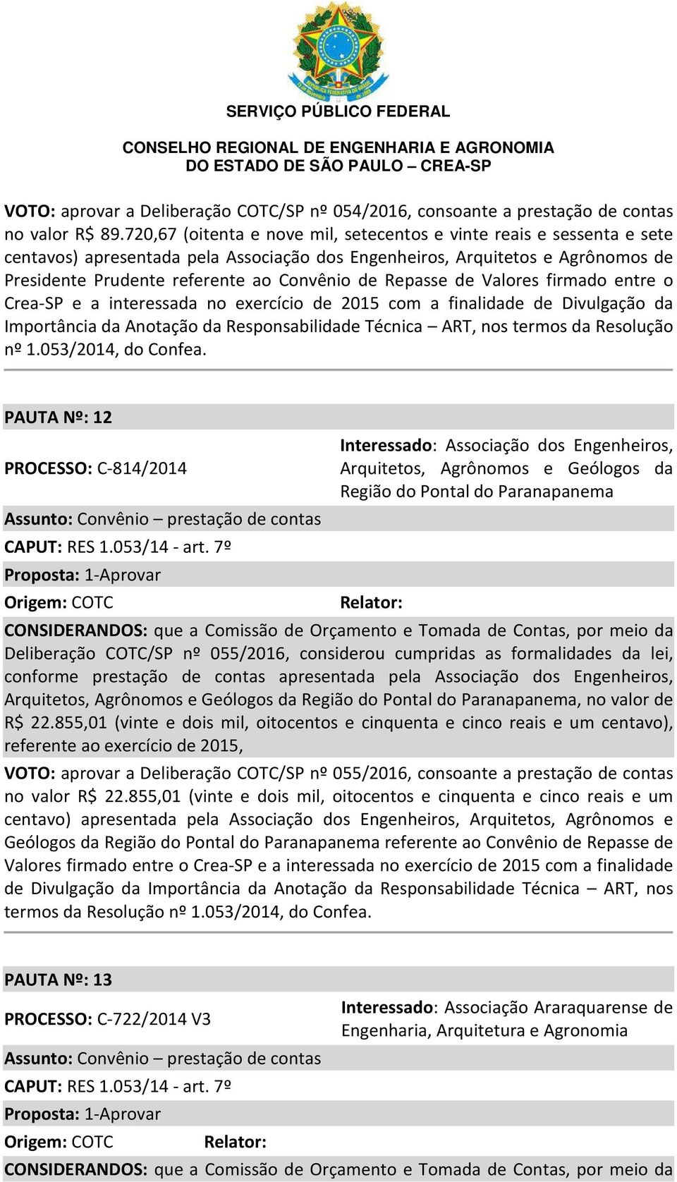 Repasse de Valores firmado entre o Crea-SP e a interessada no exercício de 2015 com a finalidade de Divulgação da Importância da Anotação da Responsabilidade Técnica ART, nos termos da Resolução nº 1.