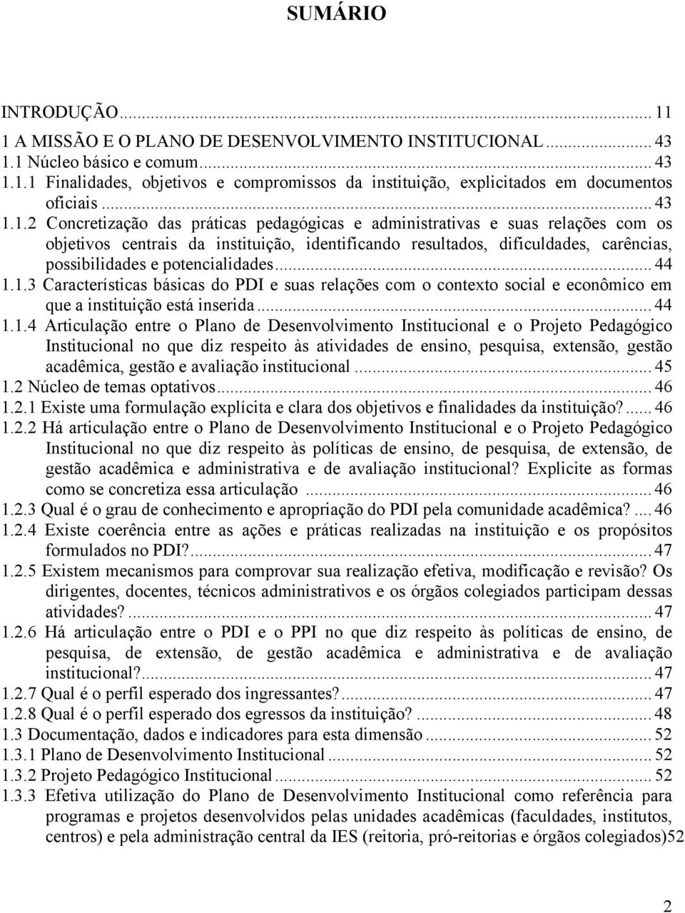 1.2 Concretização das práticas pedagógicas e administrativas e suas relações com os objetivos centrais da instituição, identificando resultados, dificuldades, carências, possibilidades e