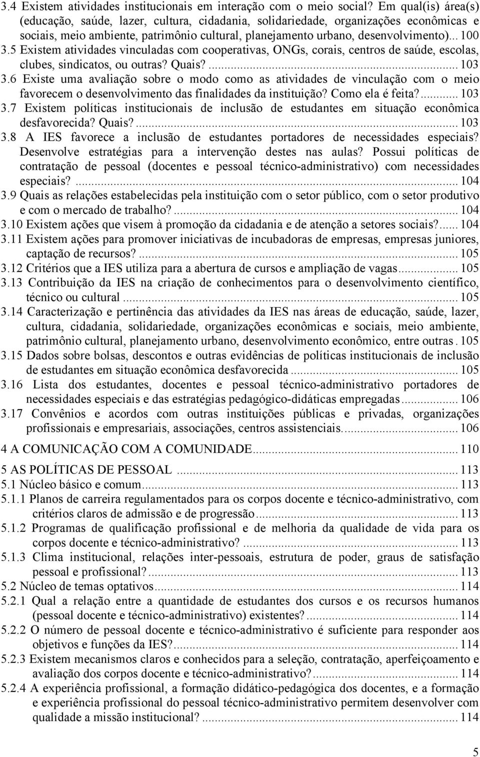 5 Existem atividades vinculadas com cooperativas, ONGs, corais, centros de saúde, escolas, clubes, sindicatos, ou outras? Quais?... 103 3.