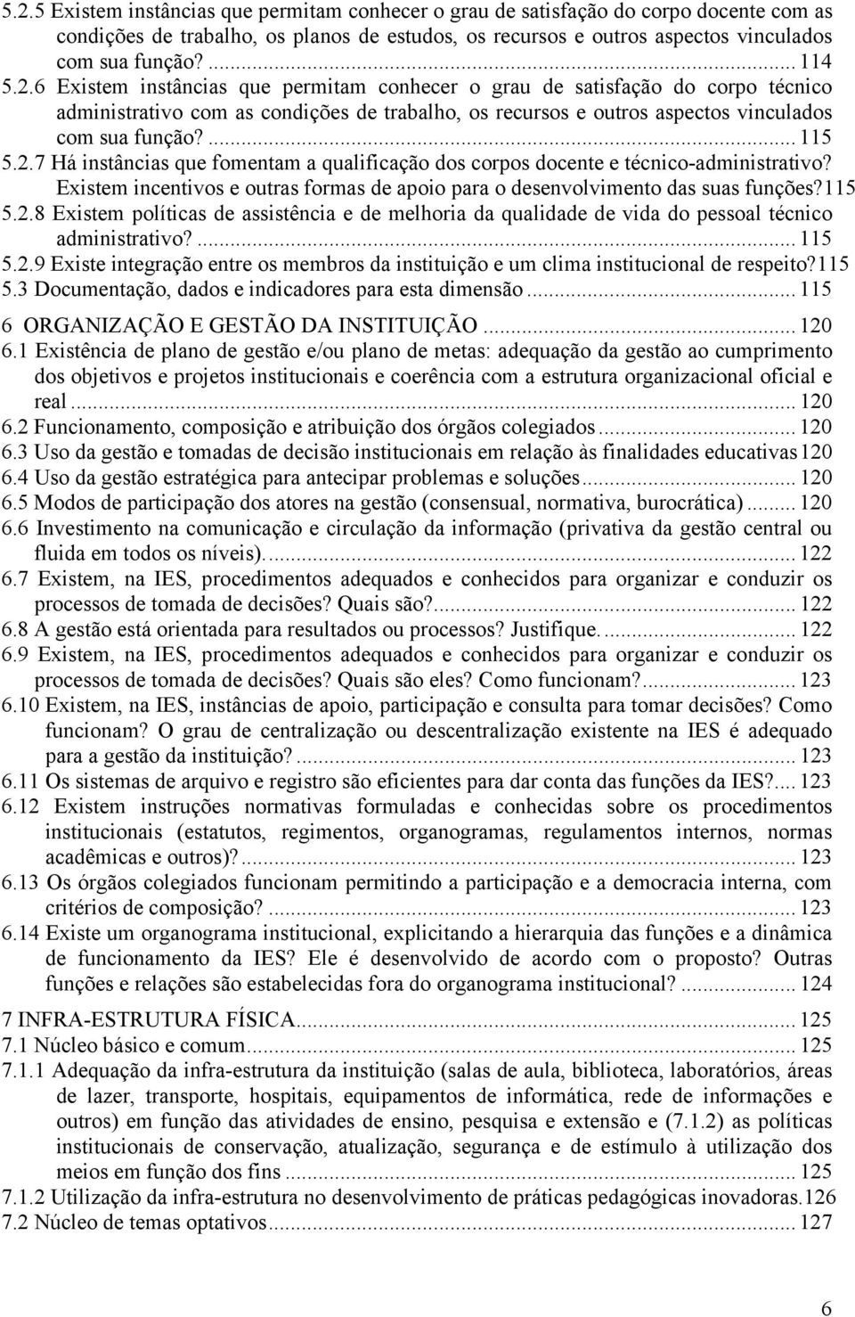 Existem incentivos e outras formas de apoio para o desenvolvimento das suas funções?115 5.2.8 Existem políticas de assistência e de melhoria da qualidade de vida do pessoal técnico administrativo?