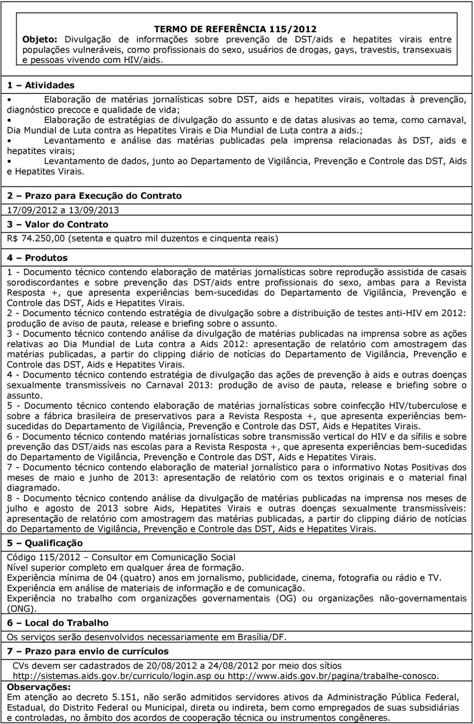 Elaboração de matérias jornalísticas sobre DST, aids e hepatites virais, voltadas à prevenção, diagnóstico precoce e qualidade de vida; Elaboração de estratégias de divulgação do assunto e de datas