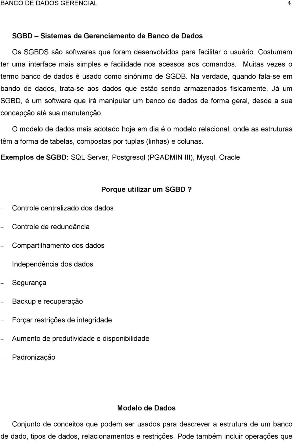 Na verdade, quando fala-se em bando de dados, trata-se aos dados que estão sendo armazenados fisicamente.