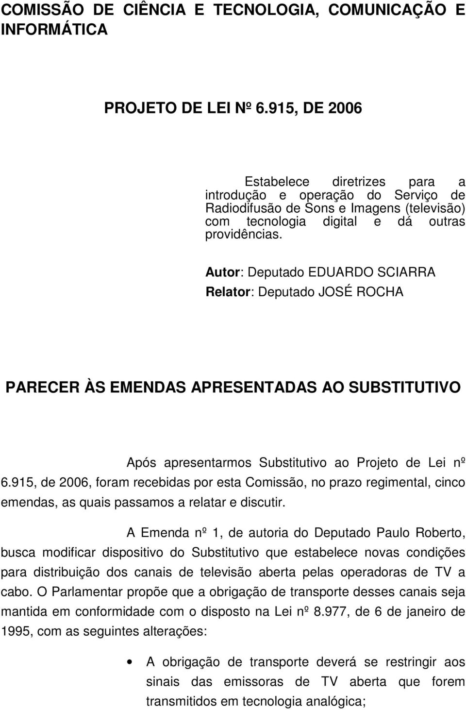 Autor: Deputado EDUARDO SCIARRA Relator: Deputado JOSÉ ROCHA PARECER ÀS EMENDAS APRESENTADAS AO SUBSTITUTIVO Após apresentarmos Substitutivo ao Projeto de Lei nº 6.