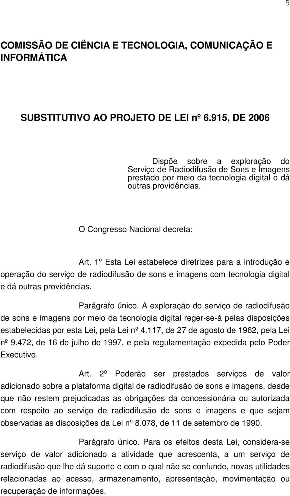 1º Esta Lei estabelece diretrizes para a introdução e operação do serviço de radiodifusão de sons e imagens com tecnologia digital e dá outras providências. Parágrafo único.