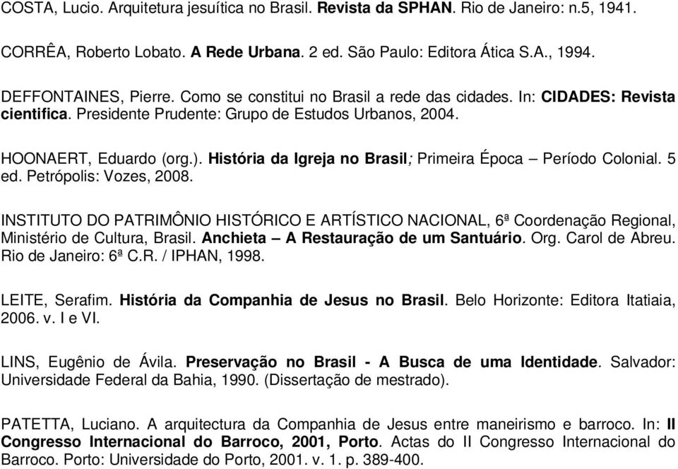 História da Igreja no Brasil; Primeira Época Período Colonial. 5 ed. Petrópolis: Vozes, 2008.