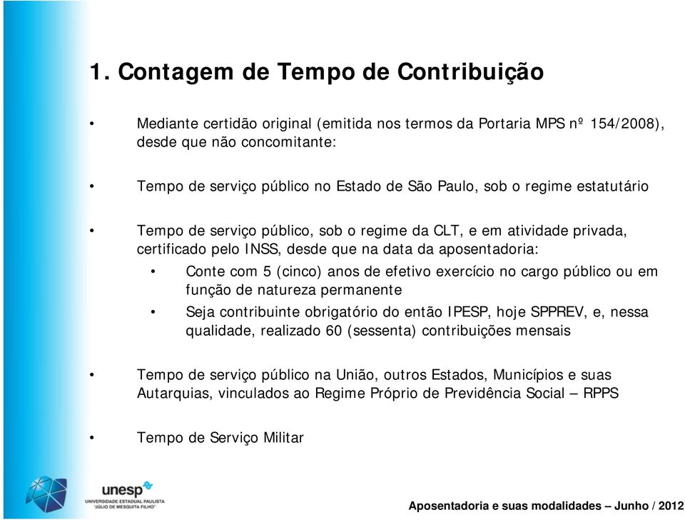 (cinco) anos de efetivo exercício no cargo público ou em função de natureza permanente Seja contribuinte obrigatório do então IPESP, hoje SPPREV, e, nessa qualidade, realizado 60