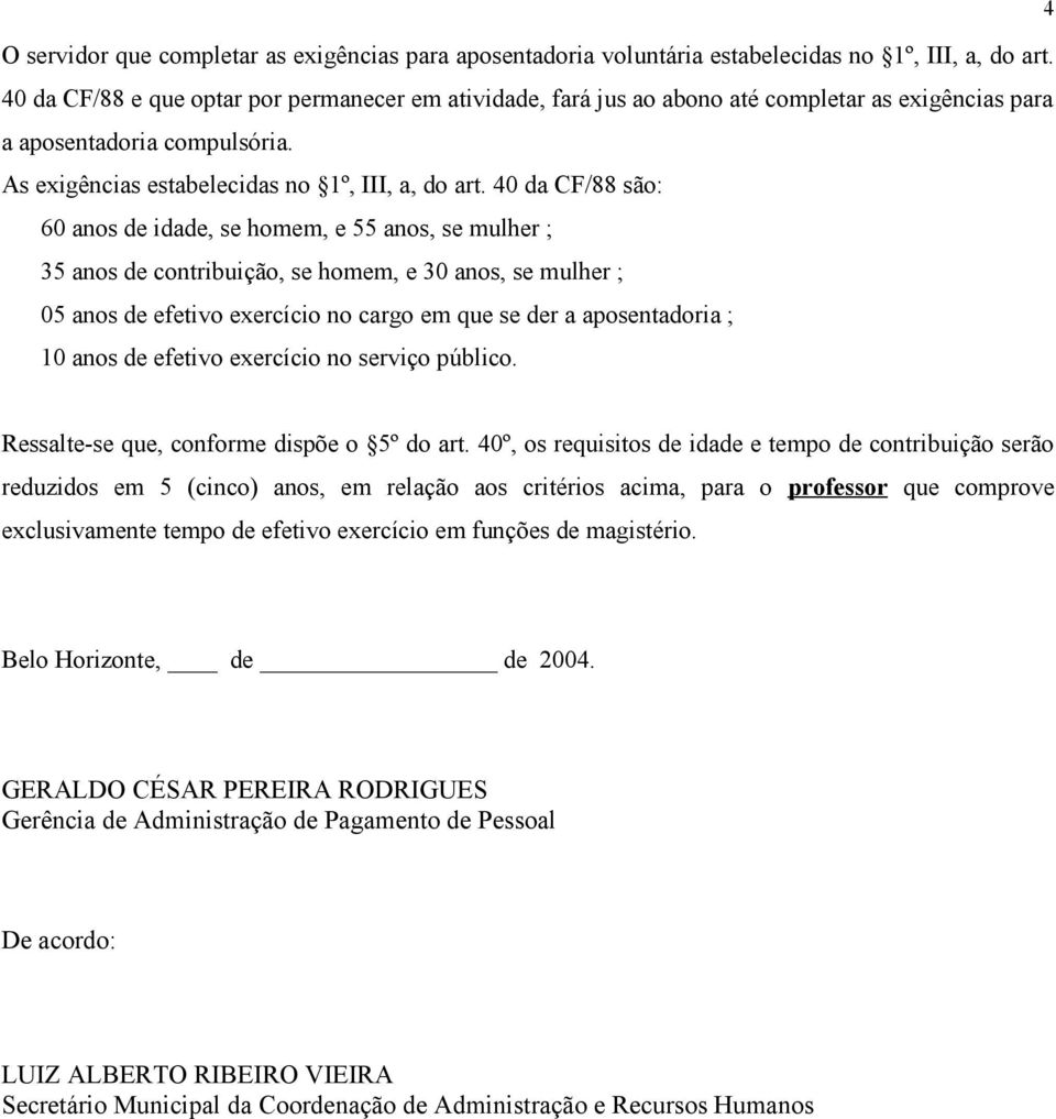 40 da CF/88 são: 60 anos de idade, se homem, e 55 anos, se mulher ; Ressalte-se que, conforme dispõe o 5º do art.