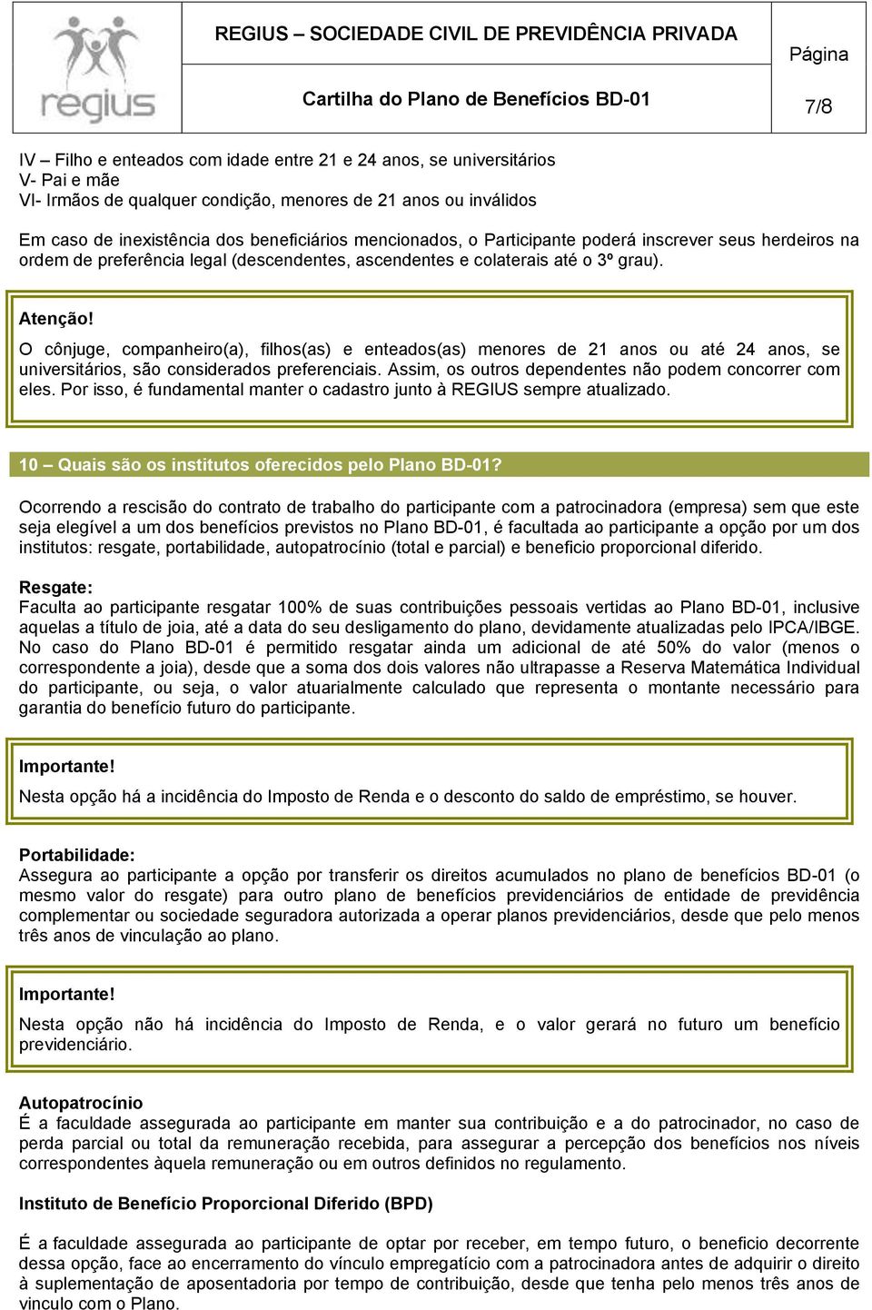 O cônjuge, companheiro(a), filhos(as) e enteados(as) menores de 21 anos ou até 24 anos, se universitários, são considerados preferenciais. Assim, os outros dependentes não podem concorrer com eles.