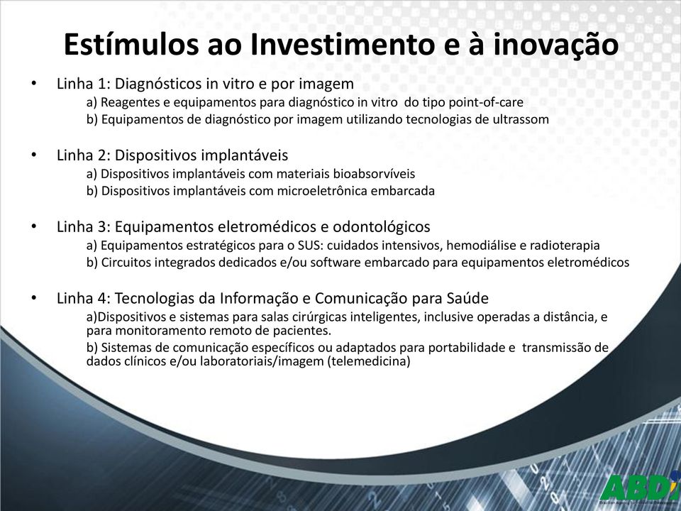 Linha 3: Equipamentos eletromédicos e odontológicos a) Equipamentos estratégicos para o SUS: cuidados intensivos, hemodiálise e radioterapia b) Circuitos integrados dedicados e/ou software embarcado