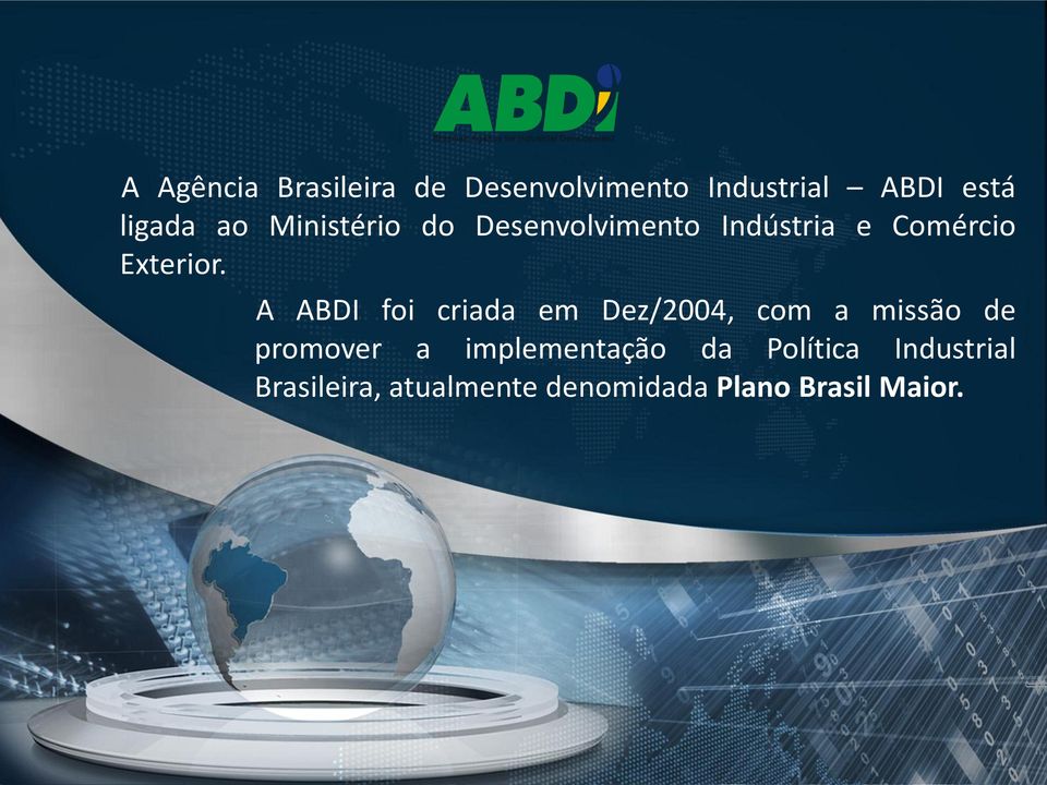 A ABDI foi criada em Dez/2004, com a missão de promover a