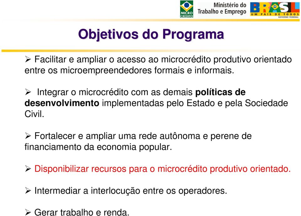 Integrar o microcrédito com as demais políticas de desenvolvimento implementadas pelo Estado e pela Sociedade Civil.