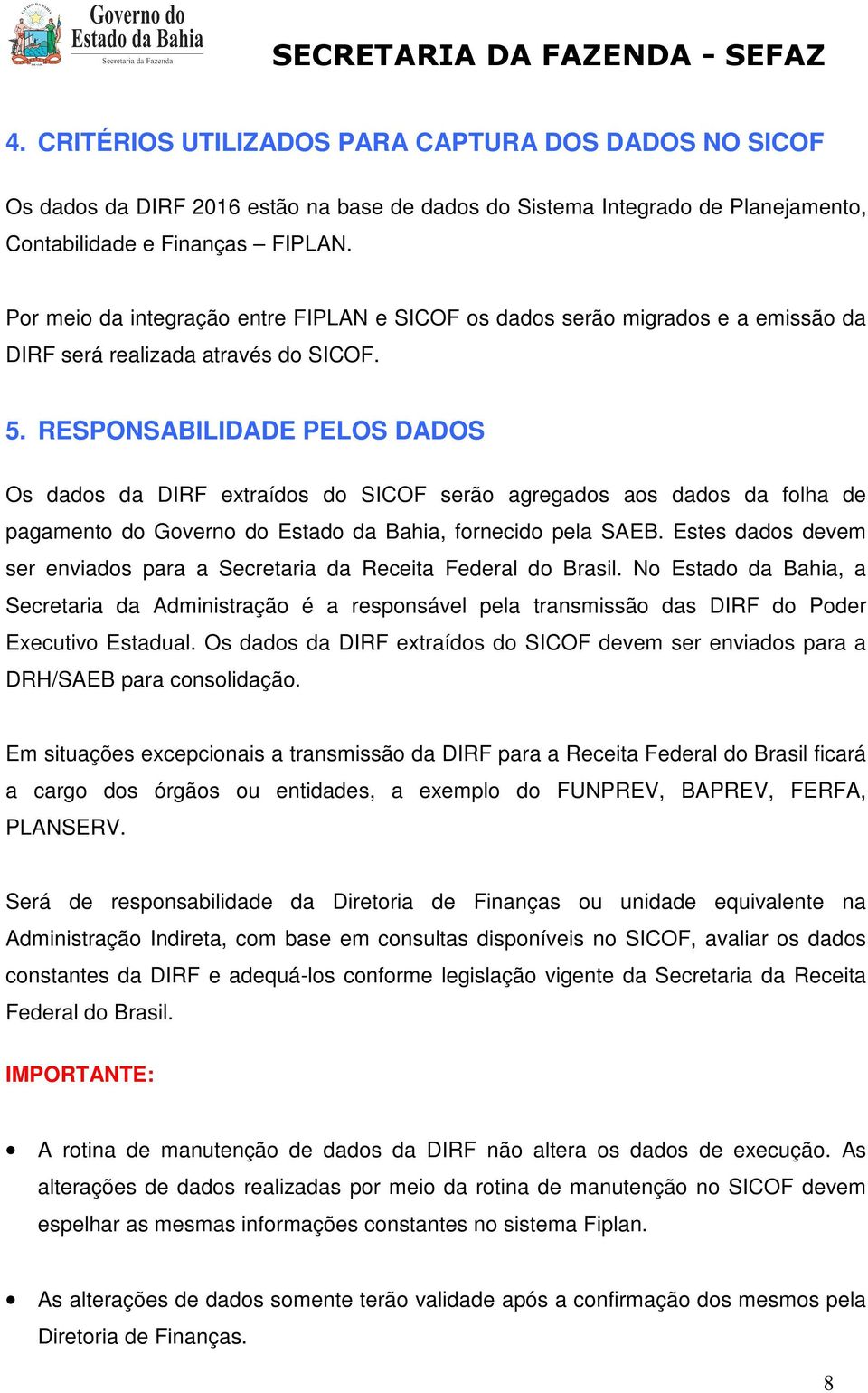 RESPONSABILIDADEE PELOS DADOS Os dados da DIRF extraídos do SICOF serão agregados aos dados da folha de pagamento do Governo do Estado da Bahia, fornecido pela SAEB.