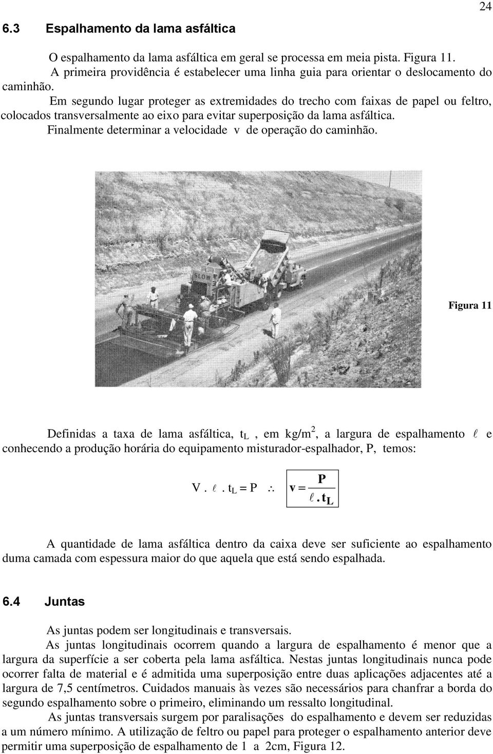 Em segundo lugar proteger as extremidades do trecho com faixas de papel ou feltro, colocados transversalmente ao eixo para evitar superposição da lama asfáltica.