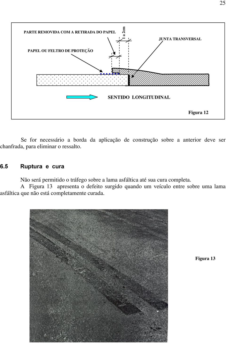 ressalto. 6.5 Ruptura e cura Não será permitido o tráfego sobre a lama asfáltica até sua cura completa.