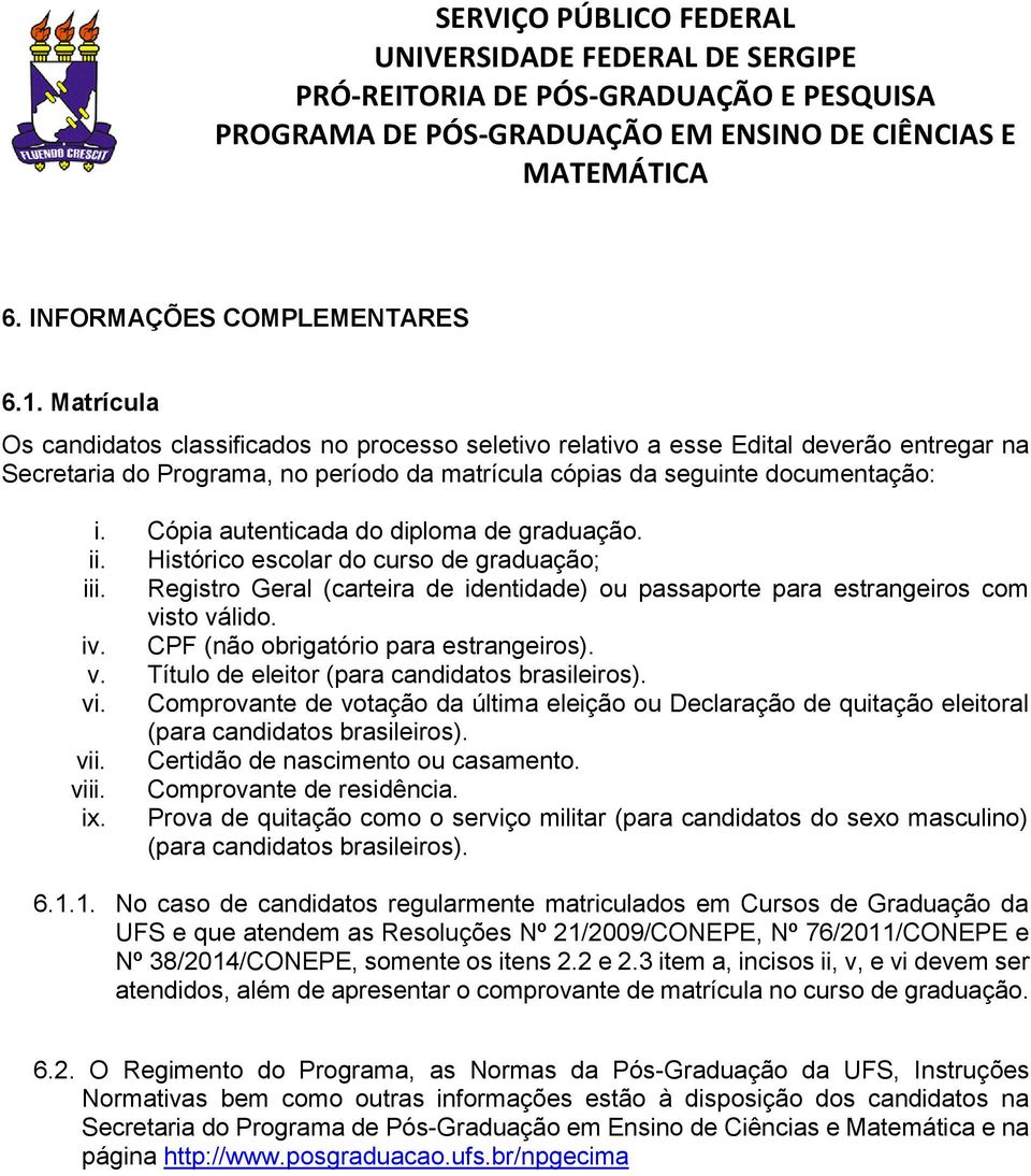 Cópia autenticada do diploma de graduação. ii. Histórico escolar do curso de graduação; iii. Registro Geral (carteira de identidade) ou passaporte para estrangeiros com visto válido. iv.