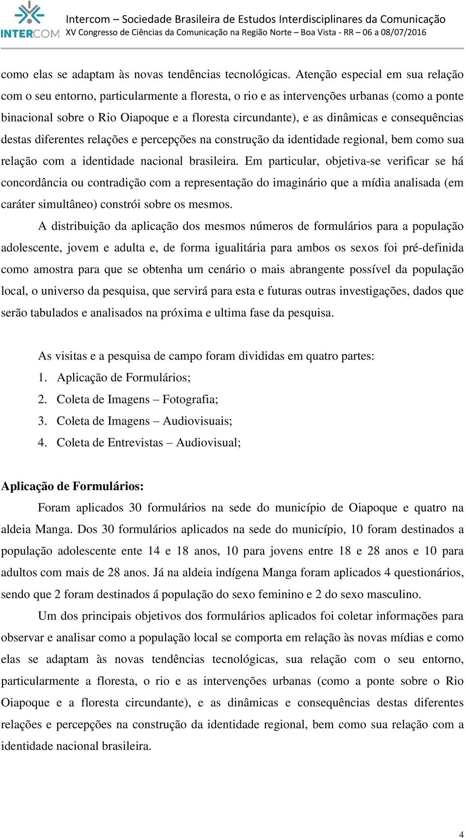 e consequências destas diferentes relações e percepções na construção da identidade regional, bem como sua relação com a identidade nacional brasileira.