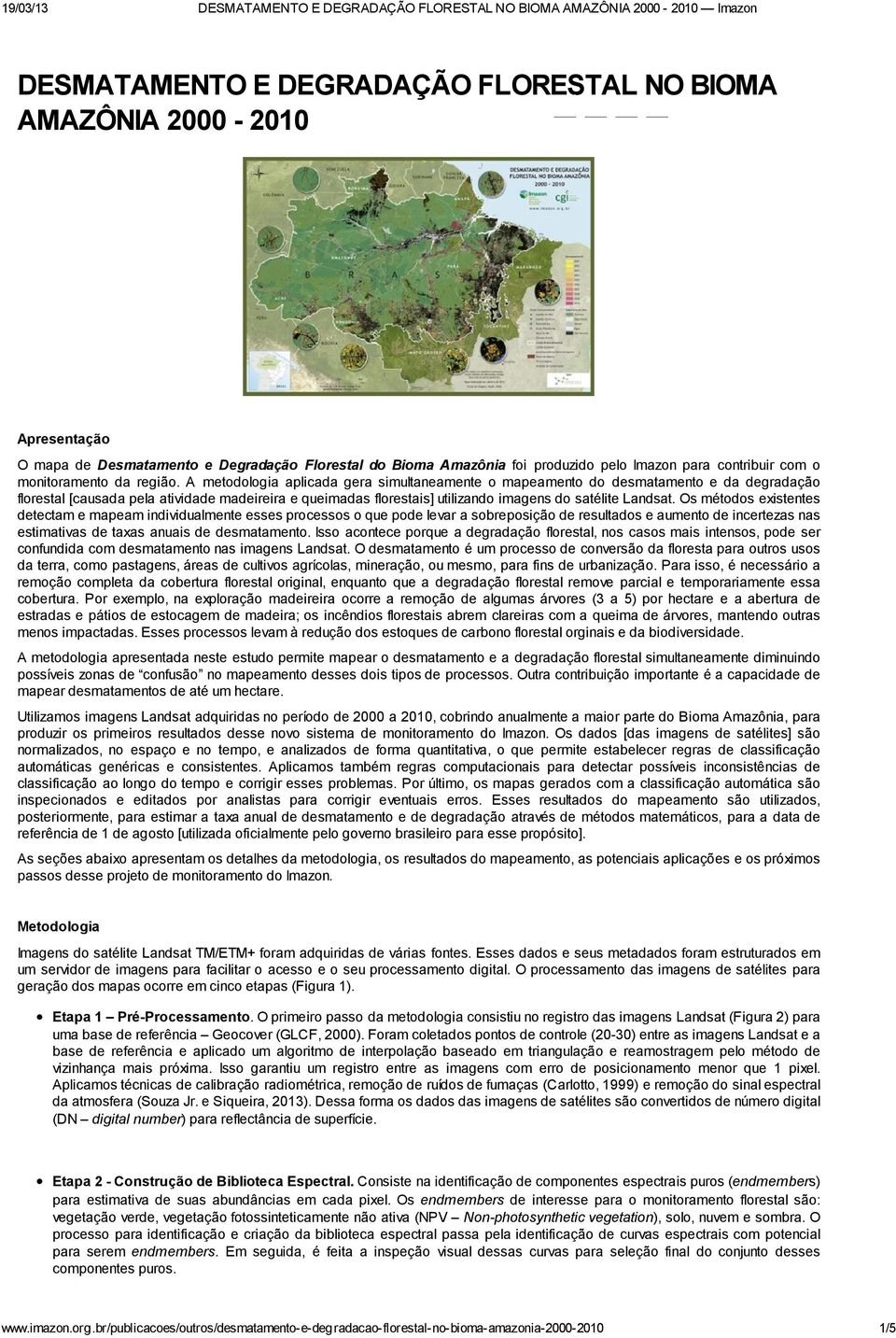 A metodologia aplicada gera simultaneamente o mapeamento do desmatamento e da degradação florestal [causada pela atividade madeireira e queimadas florestais] utilizando imagens do satélite Landsat.