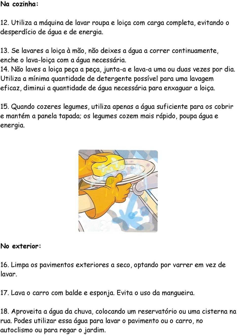 Utiliza a mínima quantidade de detergente possível para uma lavagem eficaz, diminui a quantidade de água necessária para enxaguar a loiça. 15.