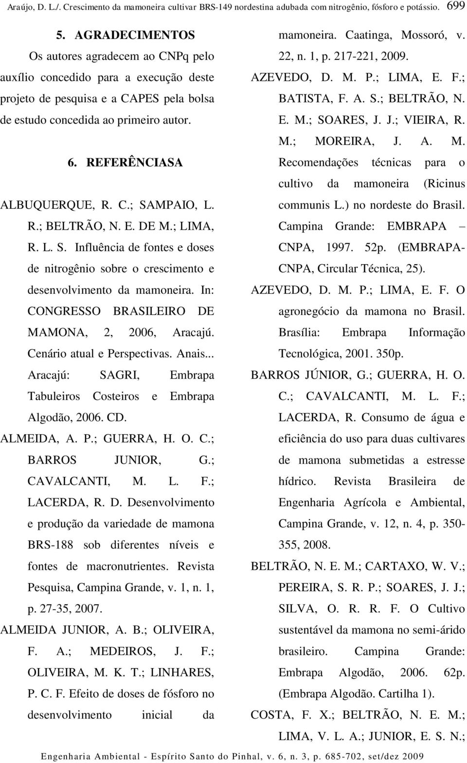 REFERÊNCIASA Recomendações técnicas para o cultivo da mamoneira (Ricinus ALBUQUERQUE, R. C.; SAMPAIO, L. communis L.) no nordeste do Brasil. R.; BELTRÃO, N. E. DE M.; LIMA, Campina Grande: EMBRAPA R.
