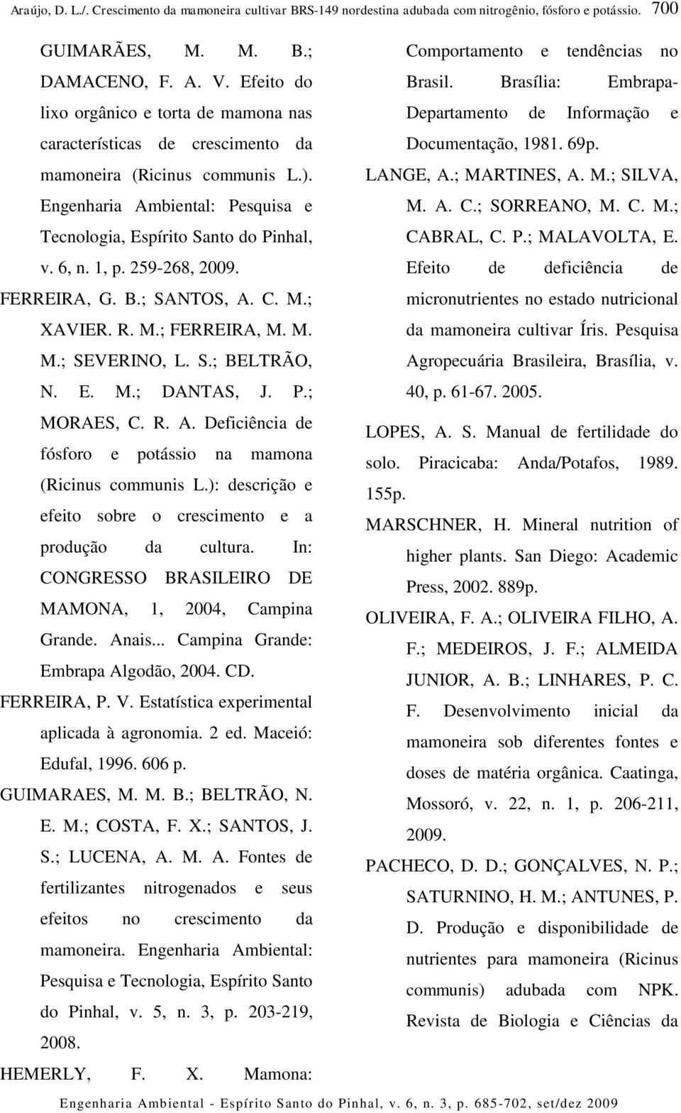 Engenharia Ambiental: Pesquisa e Tecnologia, Espírito Santo do Pinhal, Documentação, 1981. 69p. LANGE, A.; MARTINES, A. M.; SILVA, M. A. C.; SORREANO, M. C. M.; CABRAL, C. P.; MALAVOLTA, E. v. 6, n.