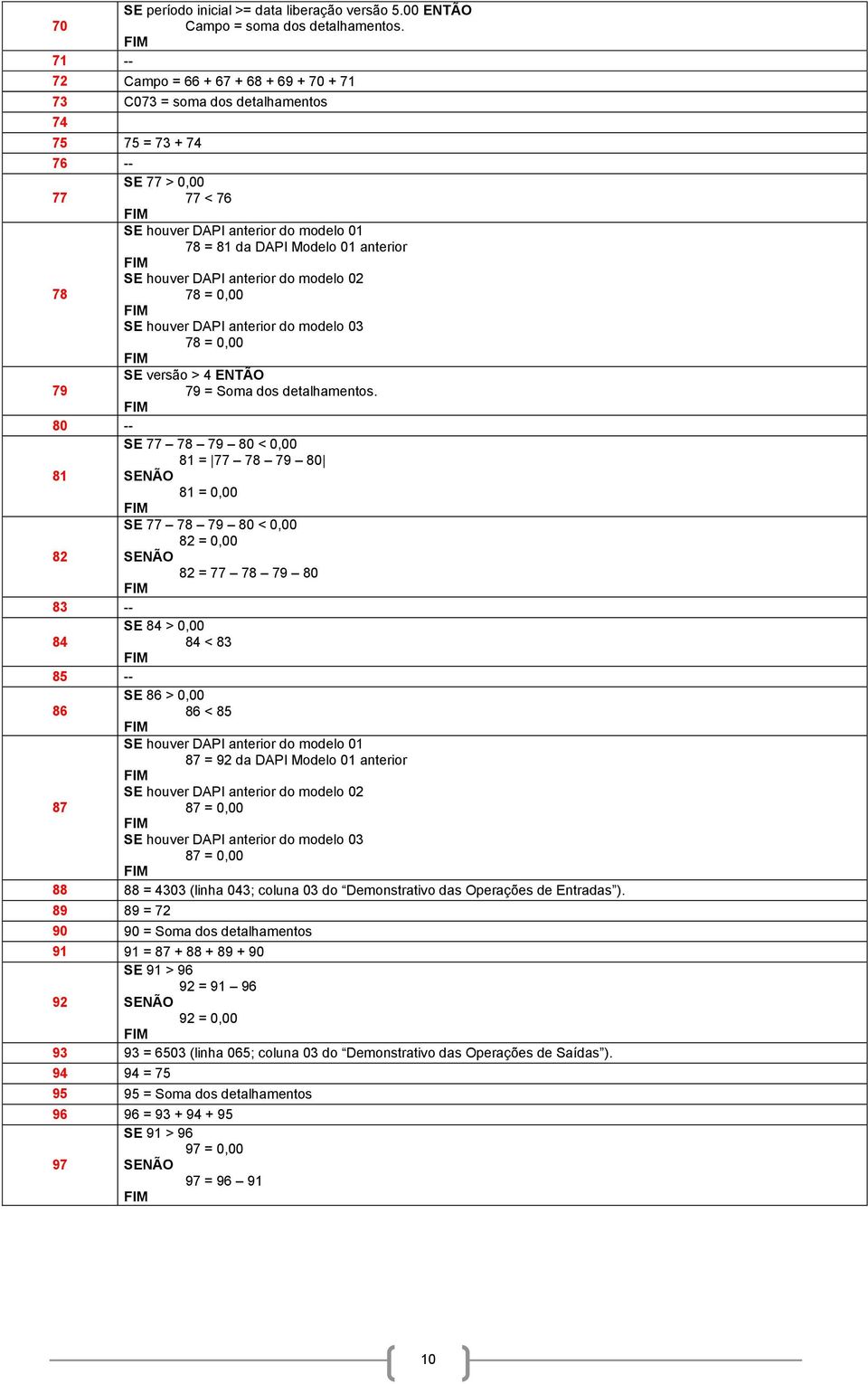 SE houver DAPI anterior do modelo 02 78 78 = 0,00 SE houver DAPI anterior do modelo 03 78 = 0,00 SE versão > 4 ENTÃO 79 79 = Soma dos detalhamentos.