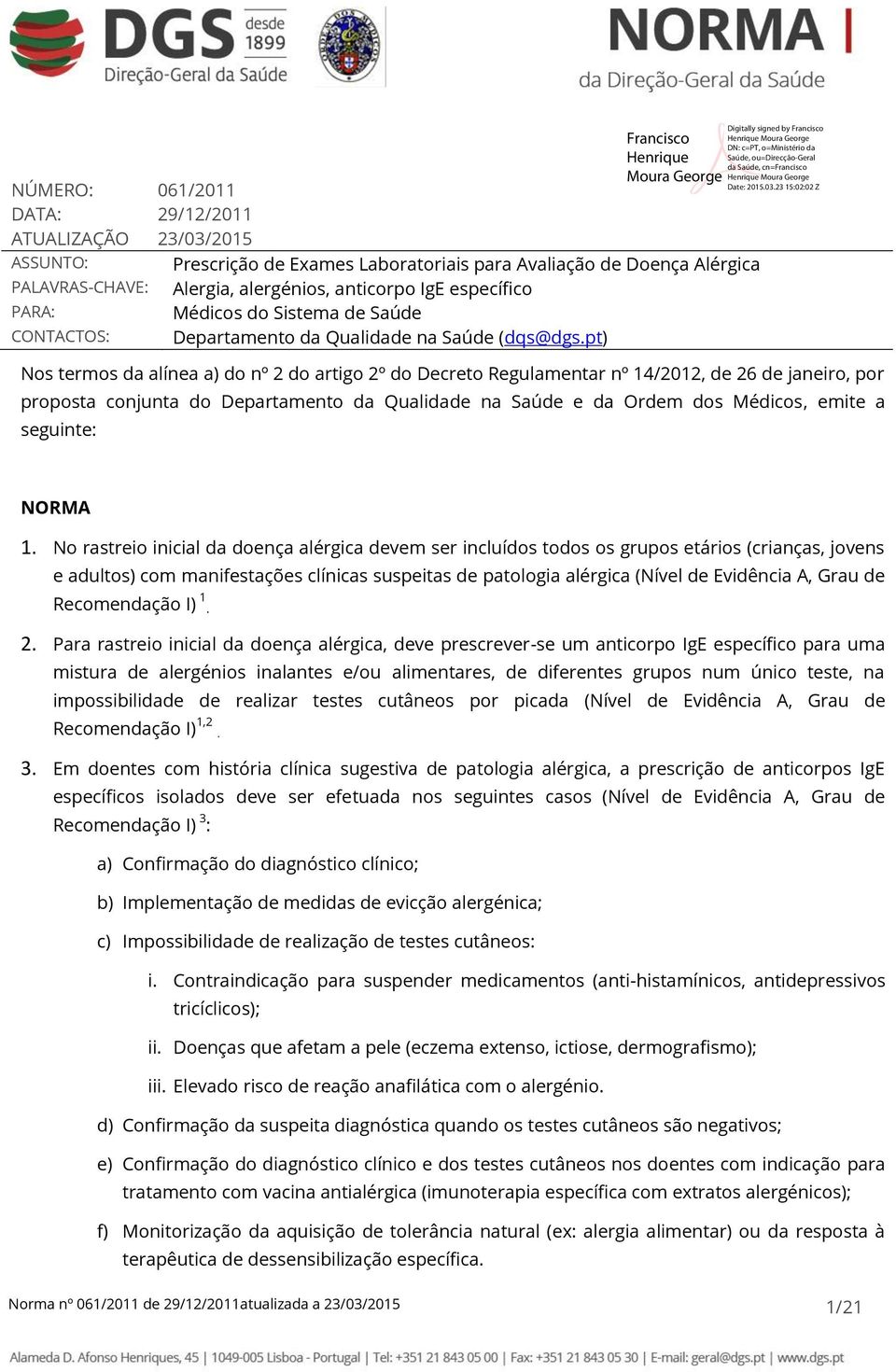 pt) Nos termos da alínea a) do nº 2 do artigo 2º do Decreto Regulamentar nº 14/2012, de 26 de janeiro, por proposta conjunta do Departamento da Qualidade na Saúde e da Ordem dos Médicos, emite a