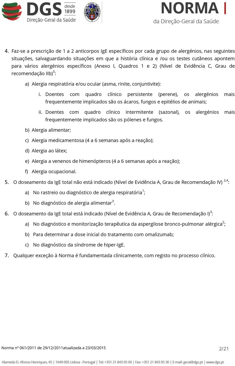 Doentes com quadro clínico persistente (perene), os alergénios mais frequentemente implicados são os ácaros, fungos e epitélios de animais; ii.